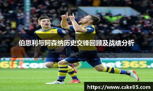 伯恩利与阿森纳历史交锋回顾及战绩分析