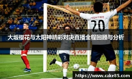 大坂樱花与太阳神精彩对决直播全程回顾与分析